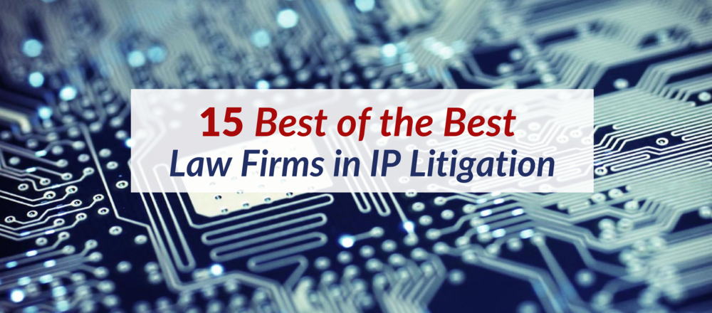 15 Best of the Best Law Firms in IP Litigation.png